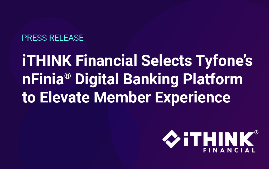 iTHINK Financial Selects Tyfone’s nFinia® Digital Banking Platform to ...