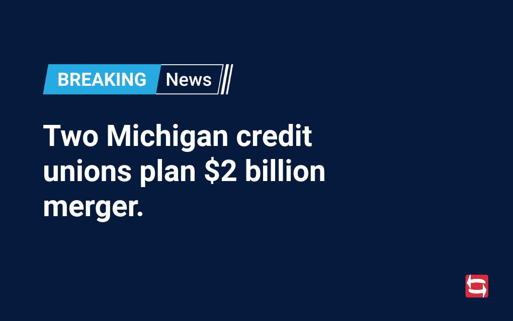 Two Michigan credit unions plan $2 billion merger.